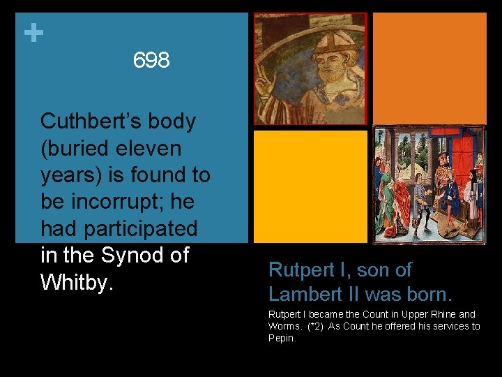 + 698 Cuthbert’s body (buried eleven years) is found to be incorrupt; he had