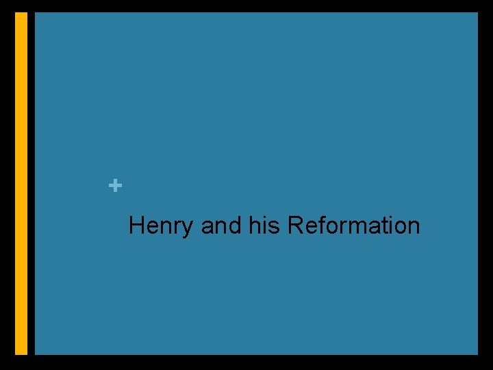 + Henry and his Reformation 