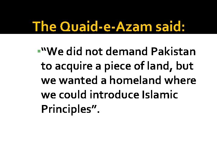 The Quaid-e-Azam said: ▪“We did not demand Pakistan to acquire a piece of land, The Quaid-e-Azam said: ▪“We did not demand Pakistan to acquire a piece of land,