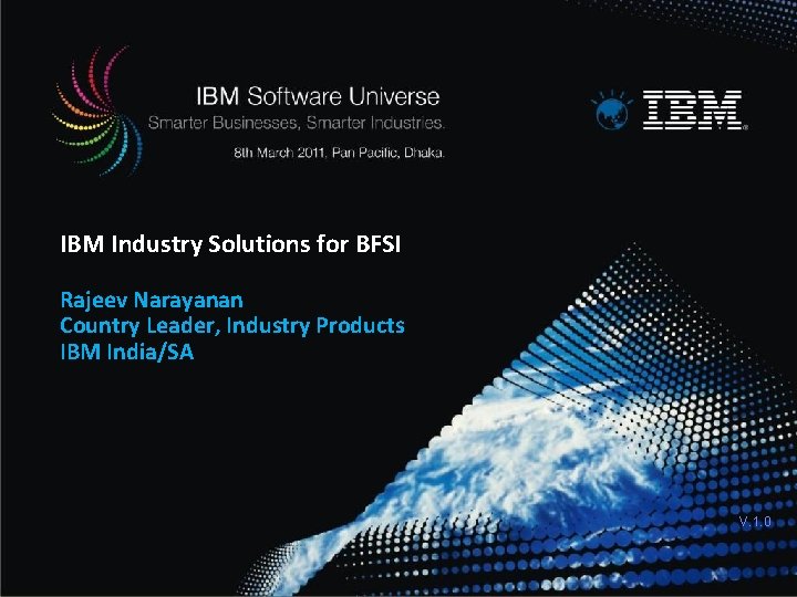 IBM Industry Solutions for BFSI Rajeev Narayanan Country Leader, Industry Products IBM India/SA V.