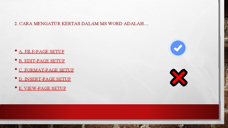 2. CARA MENGATUR KERTAS DALAM MS WORD ADALAH… • A. FILE-PAGE SETUP • B.