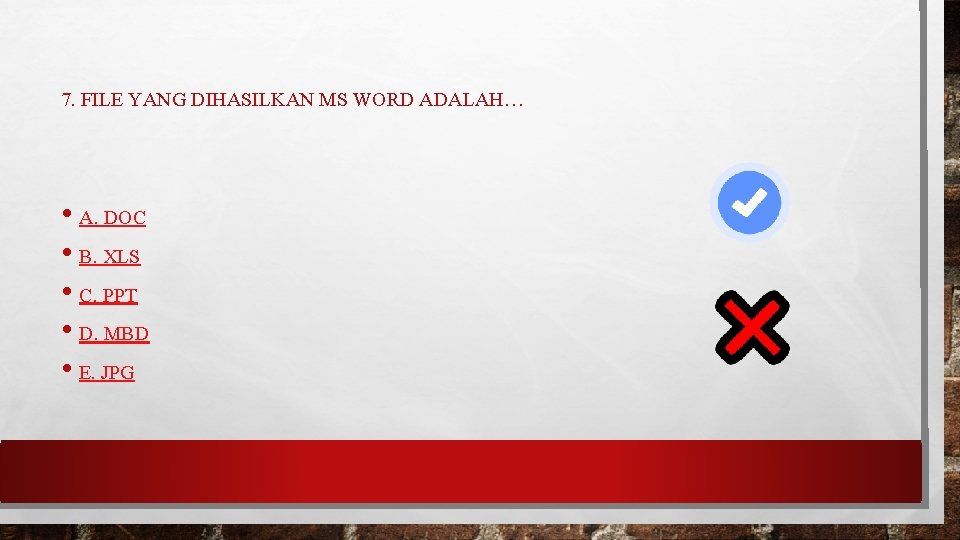 7. FILE YANG DIHASILKAN MS WORD ADALAH… • A. DOC • B. XLS •