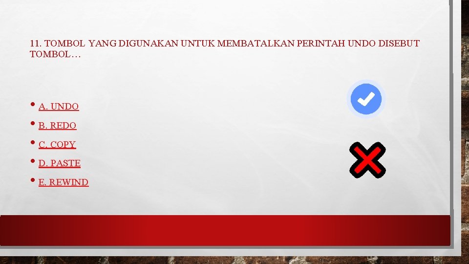 11. TOMBOL YANG DIGUNAKAN UNTUK MEMBATALKAN PERINTAH UNDO DISEBUT TOMBOL… • A. UNDO •