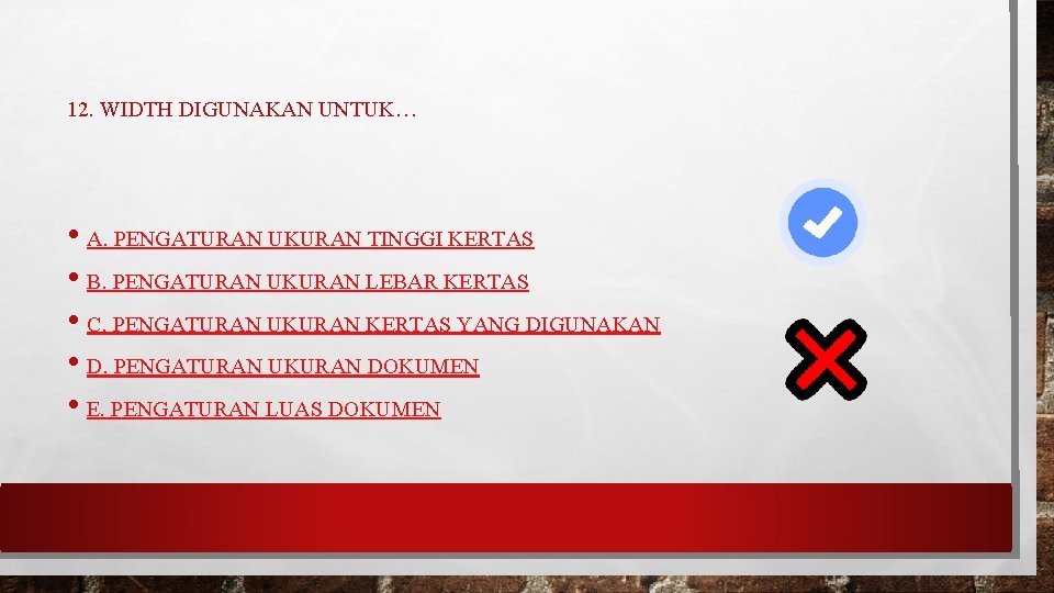 12. WIDTH DIGUNAKAN UNTUK… • A. PENGATURAN UKURAN TINGGI KERTAS • B. PENGATURAN UKURAN