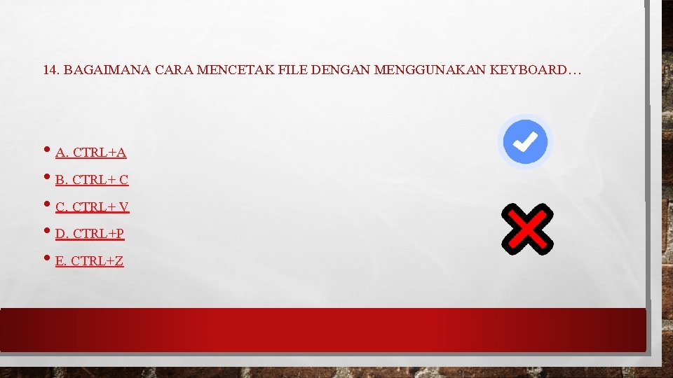 14. BAGAIMANA CARA MENCETAK FILE DENGAN MENGGUNAKAN KEYBOARD… • A. CTRL+A • B. CTRL+