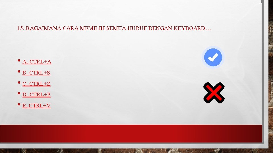 15. BAGAIMANA CARA MEMILIH SEMUA HURUF DENGAN KEYBOARD… • A. CTRL+A • B. CTRL+S