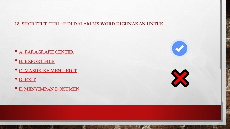 18. SHORTCUT CTRL+E DI DALAM MS WORD DIGUNAKAN UNTUK… • A. PARAGRAPH CENTER •