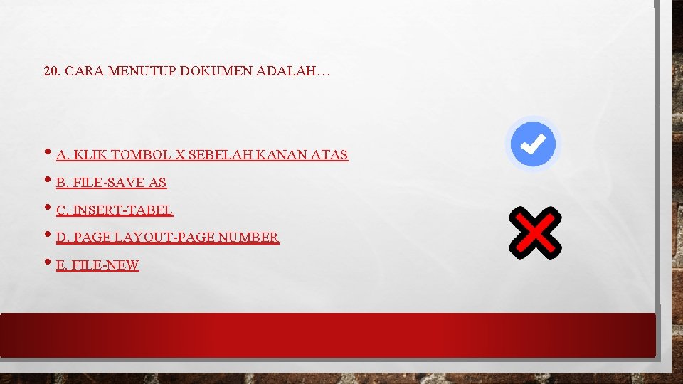 20. CARA MENUTUP DOKUMEN ADALAH… • A. KLIK TOMBOL X SEBELAH KANAN ATAS •