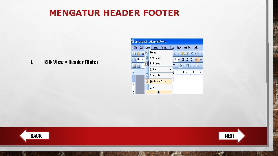 MENGATUR HEADER FOOTER 1. BACK Klik View > Header FOoter NEXT 