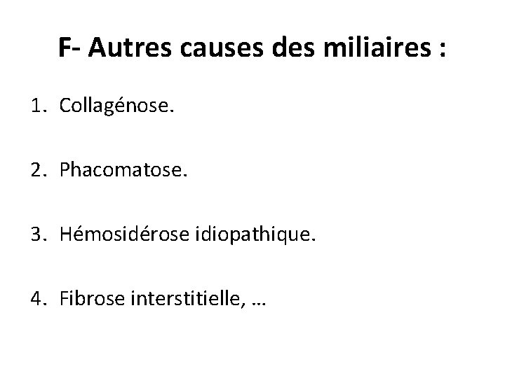 F- Autres causes des miliaires : 1. Collagénose. 2. Phacomatose. 3. Hémosidérose idiopathique. 4.