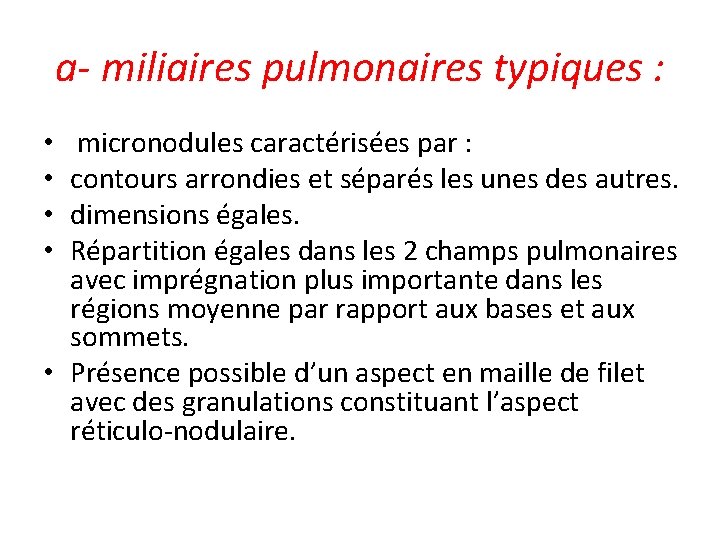 a- miliaires pulmonaires typiques : micronodules caractérisées par : contours arrondies et séparés les