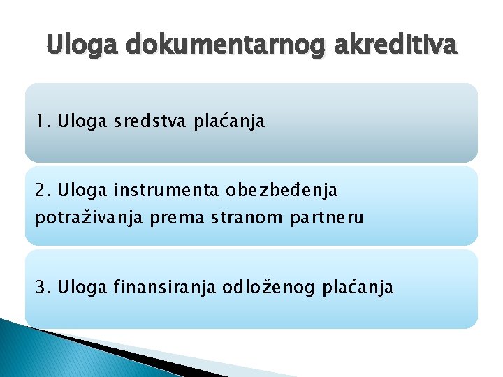 Uloga dokumentarnog akreditiva 1. Uloga sredstva plaćanja 2. Uloga instrumenta obezbeđenja potraživanja prema stranom