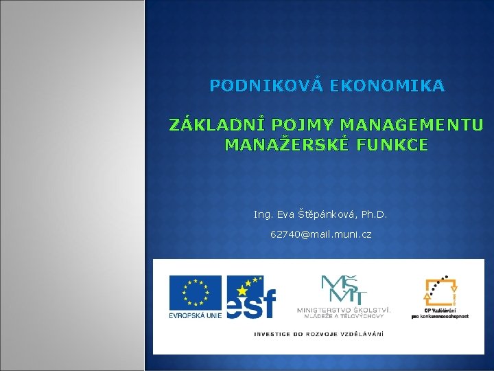 PODNIKOVÁ EKONOMIKA ZÁKLADNÍ POJMY MANAGEMENTU MANAŽERSKÉ FUNKCE Ing. Eva Štěpánková, Ph. D. 62740@mail. muni.