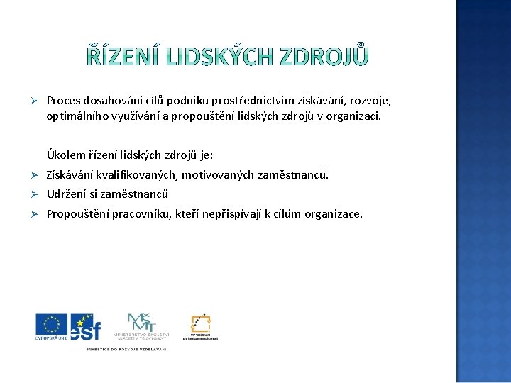 Ø Proces dosahování cílů podniku prostřednictvím získávání, rozvoje, optimálního využívání a propouštění lidských zdrojů