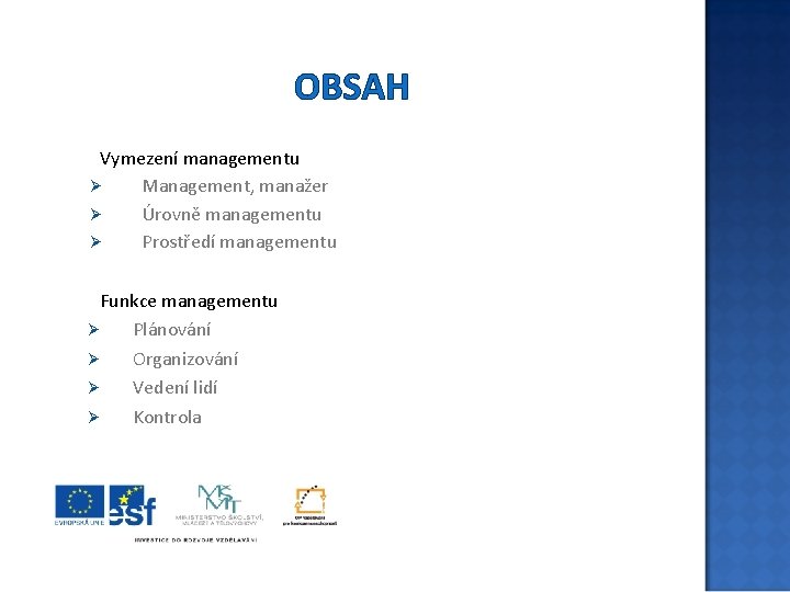 OBSAH Vymezení managementu Ø Management, manažer Ø Úrovně managementu Ø Prostředí managementu Funkce managementu