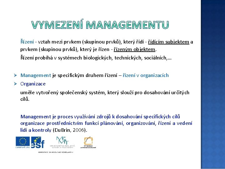 Řízení - vztah mezi prvkem (skupinou prvků), který řídí - řídícím subjektem a prvkem