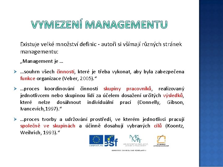 Existuje velké množství definic - autoři si všímají různých stránek managementu: „Management je …