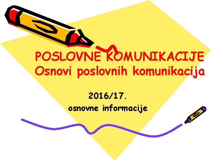 POSLOVNE KOMUNIKACIJE Osnovi poslovnih komunikacija 2016/17. osnovne informacije 