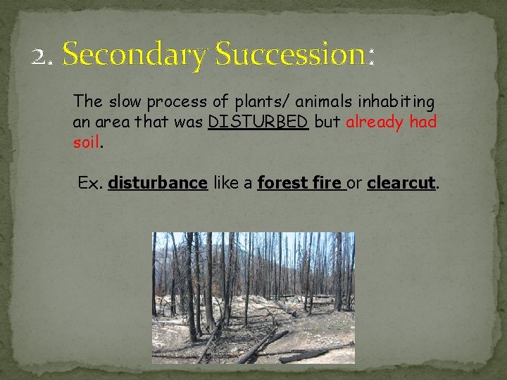 2. Secondary Succession: The slow process of plants/ animals inhabiting an area that was