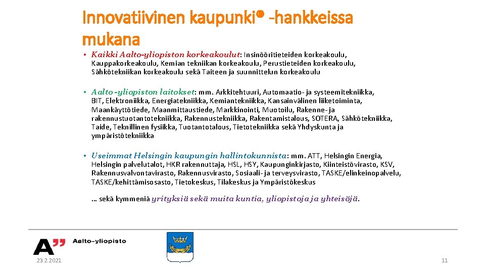 Innovatiivinen kaupunki® -hankkeissa mukana • Kaikki Aalto-yliopiston korkeakoulut: Insinööritieteiden korkeakoulu, Kauppakorkeakoulu, Kemian tekniikan korkeakoulu, Innovatiivinen kaupunki® -hankkeissa mukana • Kaikki Aalto-yliopiston korkeakoulut: Insinööritieteiden korkeakoulu, Kauppakorkeakoulu, Kemian tekniikan korkeakoulu,