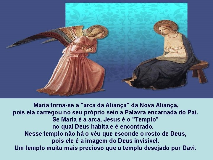Maria torna-se a "arca da Aliança" da Nova Aliança, pois ela carregou no seu