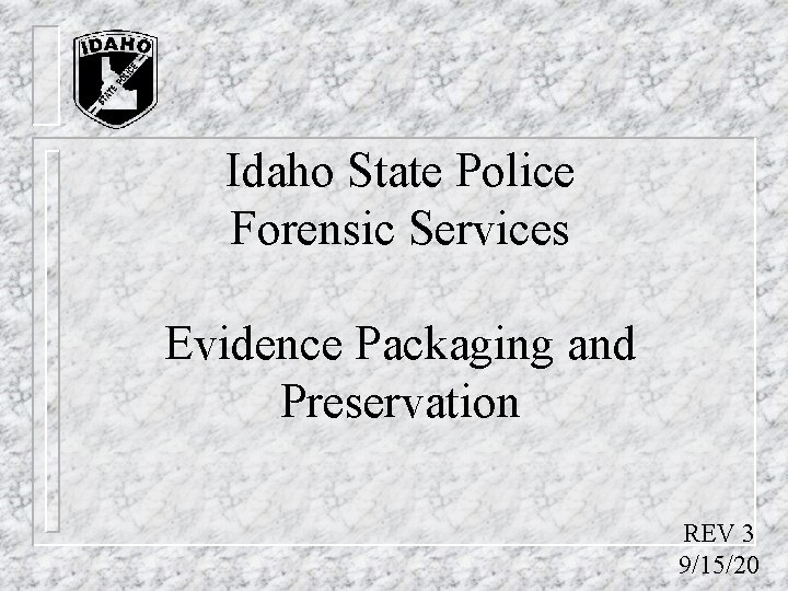 Idaho State Police Forensic Services Evidence Packaging and Preservation REV 3 9/15/20 Idaho State Police Forensic Services Evidence Packaging and Preservation REV 3 9/15/20