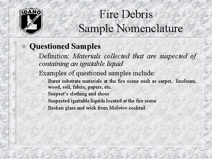 Fire Debris Sample Nomenclature n Questioned Samples – – Definition: Materials collected that are Fire Debris Sample Nomenclature n Questioned Samples – – Definition: Materials collected that are