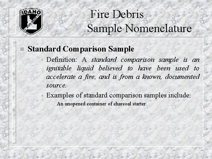 Fire Debris Sample Nomenclature n Standard Comparison Sample § § Definition: A standard Fire Debris Sample Nomenclature n Standard Comparison Sample § § Definition: A standard