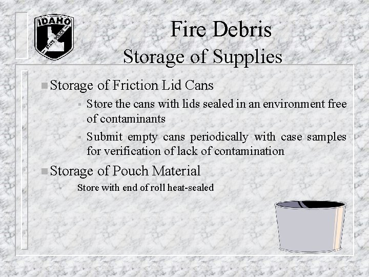 Fire Debris Storage of Supplies n Storage of Friction Lid Cans § § Fire Debris Storage of Supplies n Storage of Friction Lid Cans § §