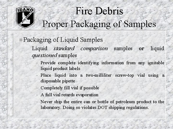 Fire Debris Proper Packaging of Samples n Packaging of Liquid Samples – Liquid Fire Debris Proper Packaging of Samples n Packaging of Liquid Samples – Liquid