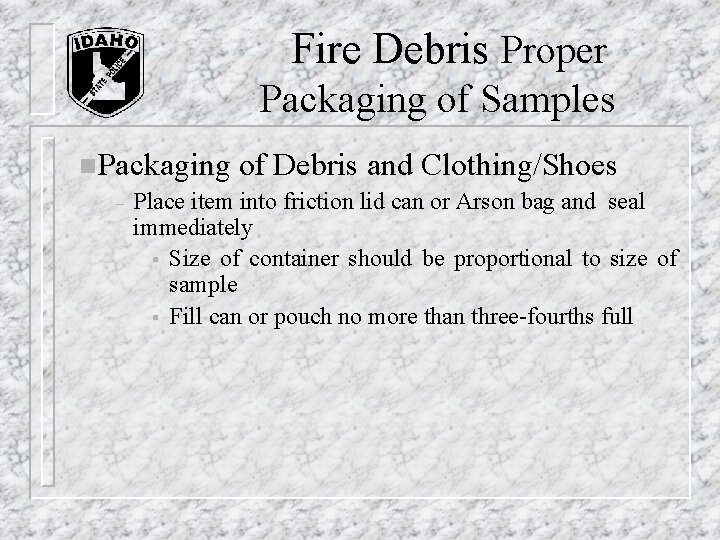 Fire Debris Proper Packaging of Samples n. Packaging of Debris and Clothing/Shoes – Fire Debris Proper Packaging of Samples n. Packaging of Debris and Clothing/Shoes –