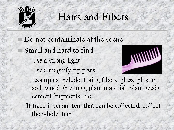 Hairs and Fibers Do not contaminate at the scene n Small and hard to Hairs and Fibers Do not contaminate at the scene n Small and hard to