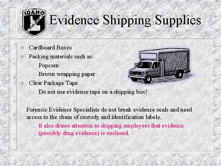 Evidence Shipping Supplies n n n Cardboard Boxes Packing materials such as: – Popcorn Evidence Shipping Supplies n n n Cardboard Boxes Packing materials such as: – Popcorn