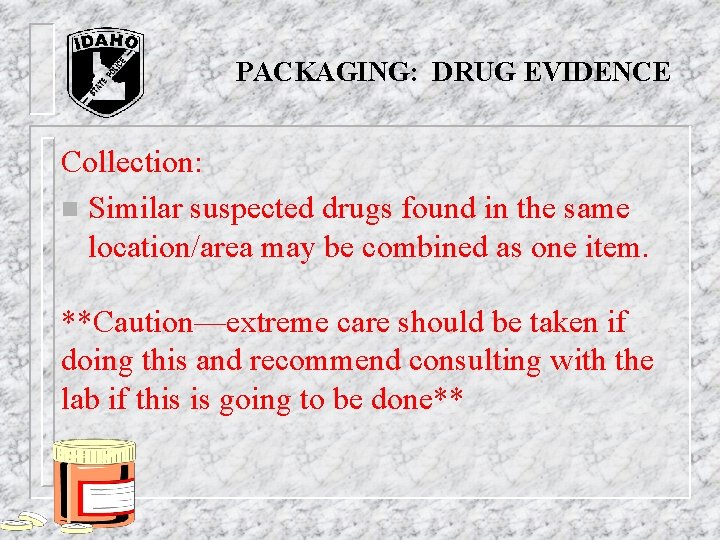 PACKAGING: DRUG EVIDENCE Collection: n Similar suspected drugs found in the same location/area may PACKAGING: DRUG EVIDENCE Collection: n Similar suspected drugs found in the same location/area may
