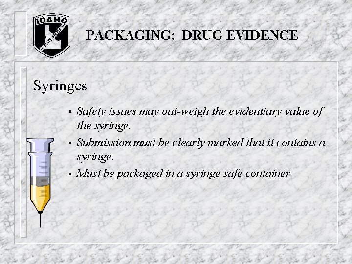 PACKAGING: DRUG EVIDENCE Syringes § § § Safety issues may out-weigh the evidentiary value PACKAGING: DRUG EVIDENCE Syringes § § § Safety issues may out-weigh the evidentiary value