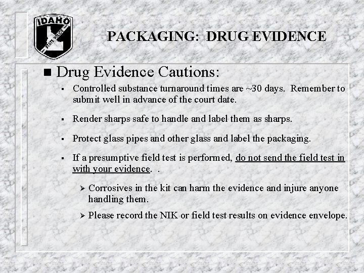 PACKAGING: DRUG EVIDENCE n Drug Evidence Cautions: § Controlled substance turnaround times are ~30 PACKAGING: DRUG EVIDENCE n Drug Evidence Cautions: § Controlled substance turnaround times are ~30