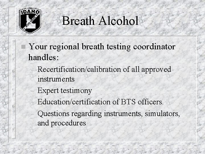 Breath Alcohol n Your regional breath testing coordinator handles: – – Recertification/calibration of all Breath Alcohol n Your regional breath testing coordinator handles: – – Recertification/calibration of all