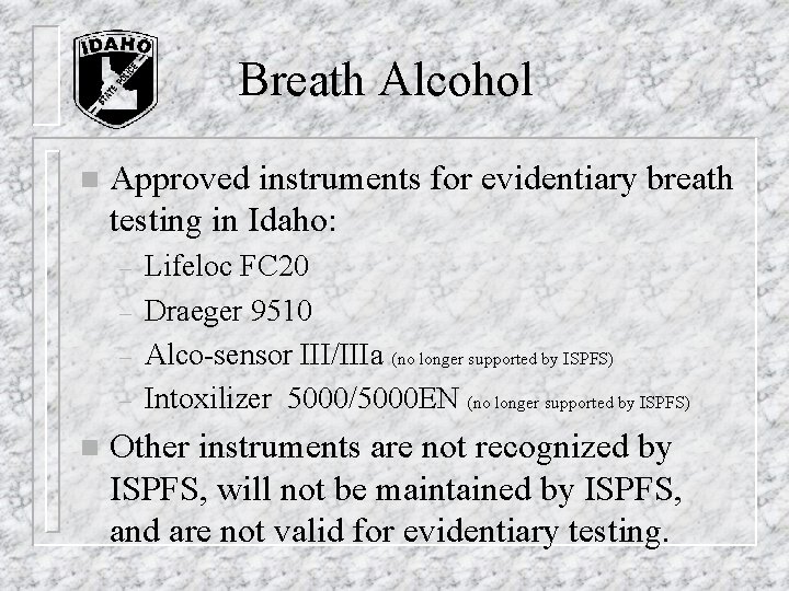 Breath Alcohol n Approved instruments for evidentiary breath testing in Idaho: – – n Breath Alcohol n Approved instruments for evidentiary breath testing in Idaho: – – n
