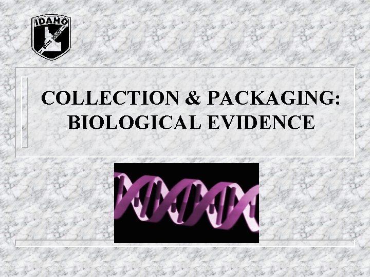 COLLECTION & PACKAGING: BIOLOGICAL EVIDENCE COLLECTION & PACKAGING: BIOLOGICAL EVIDENCE