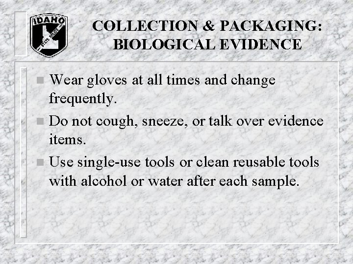 COLLECTION & PACKAGING: BIOLOGICAL EVIDENCE Wear gloves at all times and change frequently. n COLLECTION & PACKAGING: BIOLOGICAL EVIDENCE Wear gloves at all times and change frequently. n