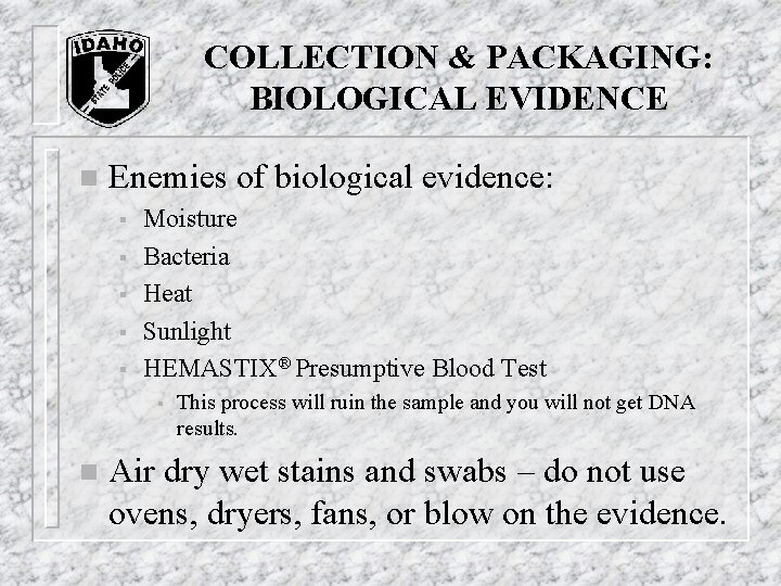 COLLECTION & PACKAGING: BIOLOGICAL EVIDENCE n Enemies of biological evidence: § § § Moisture COLLECTION & PACKAGING: BIOLOGICAL EVIDENCE n Enemies of biological evidence: § § § Moisture