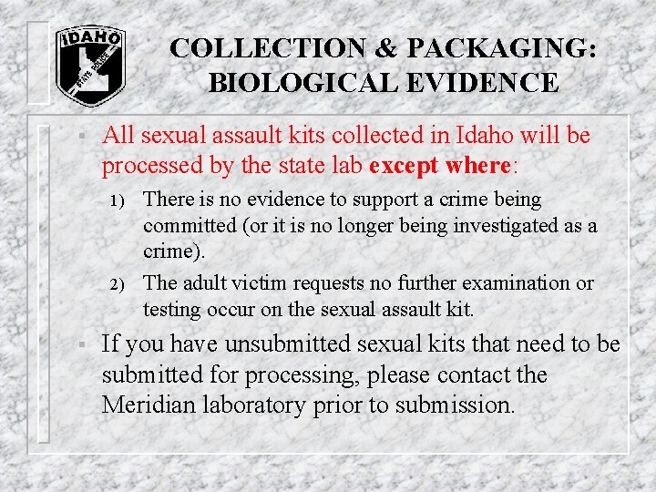 COLLECTION & PACKAGING: BIOLOGICAL EVIDENCE § All sexual assault kits collected in Idaho will COLLECTION & PACKAGING: BIOLOGICAL EVIDENCE § All sexual assault kits collected in Idaho will