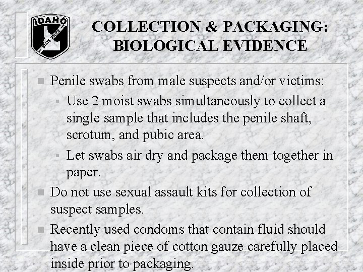 COLLECTION & PACKAGING: BIOLOGICAL EVIDENCE n n n Penile swabs from male suspects and/or COLLECTION & PACKAGING: BIOLOGICAL EVIDENCE n n n Penile swabs from male suspects and/or