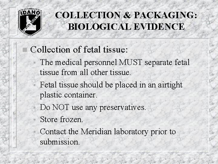 COLLECTION & PACKAGING: BIOLOGICAL EVIDENCE n Collection of fetal tissue: § § § The COLLECTION & PACKAGING: BIOLOGICAL EVIDENCE n Collection of fetal tissue: § § § The