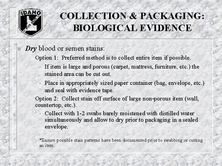 COLLECTION & PACKAGING: BIOLOGICAL EVIDENCE n Dry blood or semen stains: – – Option COLLECTION & PACKAGING: BIOLOGICAL EVIDENCE n Dry blood or semen stains: – – Option