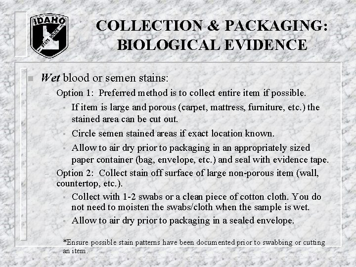 COLLECTION & PACKAGING: BIOLOGICAL EVIDENCE n Wet blood or semen stains: – – Option COLLECTION & PACKAGING: BIOLOGICAL EVIDENCE n Wet blood or semen stains: – – Option