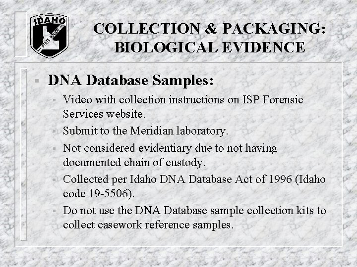 COLLECTION & PACKAGING: BIOLOGICAL EVIDENCE § DNA Database Samples: § § § Video with COLLECTION & PACKAGING: BIOLOGICAL EVIDENCE § DNA Database Samples: § § § Video with