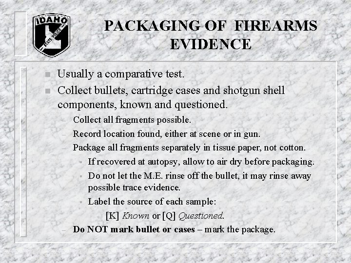 PACKAGING OF FIREARMS EVIDENCE n n Usually a comparative test. Collect bullets, cartridge cases PACKAGING OF FIREARMS EVIDENCE n n Usually a comparative test. Collect bullets, cartridge cases