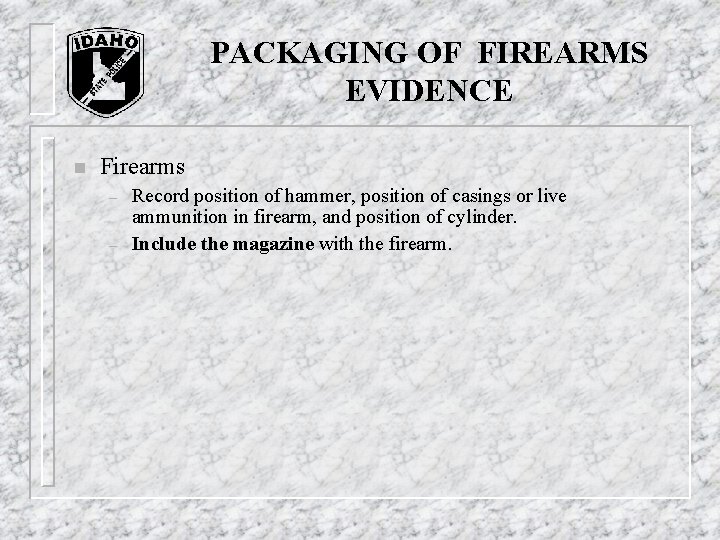 PACKAGING OF FIREARMS EVIDENCE n Firearms – – Record position of hammer, position of PACKAGING OF FIREARMS EVIDENCE n Firearms – – Record position of hammer, position of