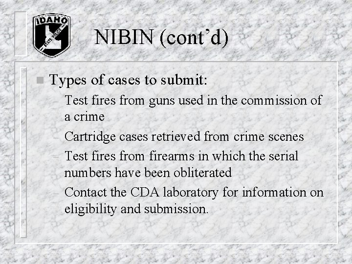 NIBIN (cont’d) n Types of cases to submit: – – Test fires from guns NIBIN (cont’d) n Types of cases to submit: – – Test fires from guns